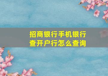 招商银行手机银行查开户行怎么查询