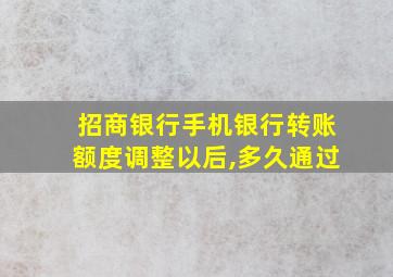 招商银行手机银行转账额度调整以后,多久通过