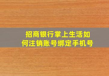 招商银行掌上生活如何注销账号绑定手机号