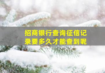 招商银行查询征信记录要多久才能查到呢