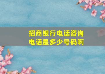 招商银行电话咨询电话是多少号码啊