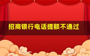 招商银行电话提额不通过