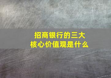 招商银行的三大核心价值观是什么