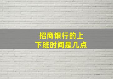 招商银行的上下班时间是几点