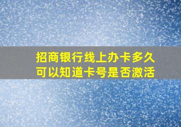 招商银行线上办卡多久可以知道卡号是否激活