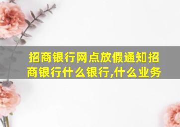 招商银行网点放假通知招商银行什么银行,什么业务