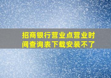 招商银行营业点营业时间查询表下载安装不了