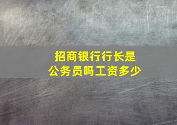 招商银行行长是公务员吗工资多少