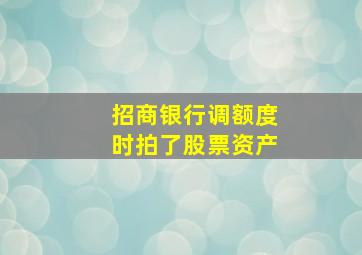 招商银行调额度时拍了股票资产