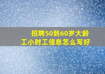 招聘50到60岁大龄工小时工信息怎么写好