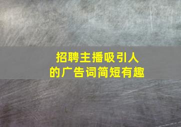 招聘主播吸引人的广告词简短有趣