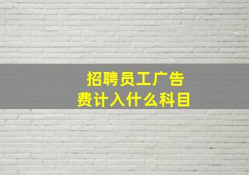 招聘员工广告费计入什么科目