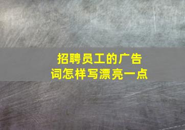 招聘员工的广告词怎样写漂亮一点