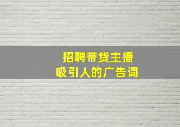 招聘带货主播吸引人的广告词