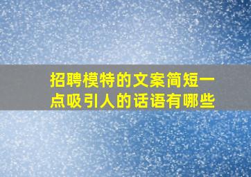 招聘模特的文案简短一点吸引人的话语有哪些