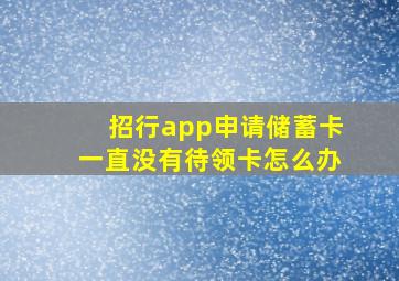 招行app申请储蓄卡一直没有待领卡怎么办