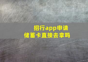 招行app申请储蓄卡直接去拿吗