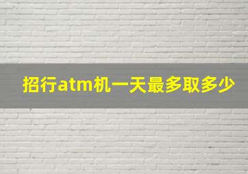 招行atm机一天最多取多少