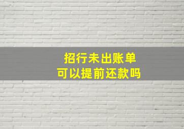 招行未出账单可以提前还款吗