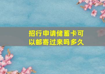 招行申请储蓄卡可以邮寄过来吗多久