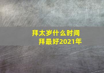 拜太岁什么时间拜最好2021年