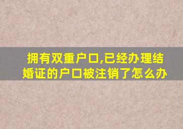 拥有双重户口,已经办理结婚证的户口被注销了怎么办