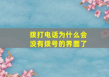 拨打电话为什么会没有拨号的界面了