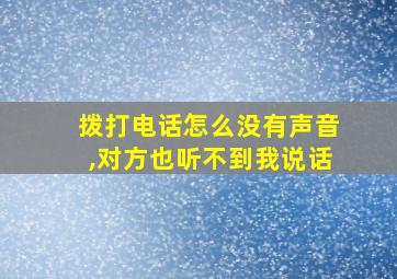 拨打电话怎么没有声音,对方也听不到我说话