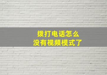 拨打电话怎么没有视频模式了