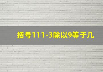 括号111-3除以9等于几