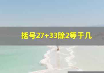 括号27+33除2等于几