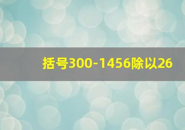 括号300-1456除以26