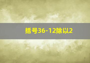 括号36-12除以2