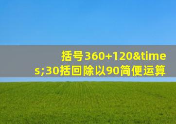 括号360+120×30括回除以90简便运算