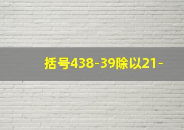 括号438-39除以21-