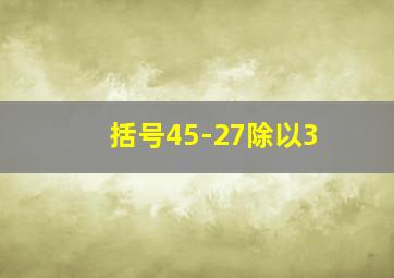 括号45-27除以3