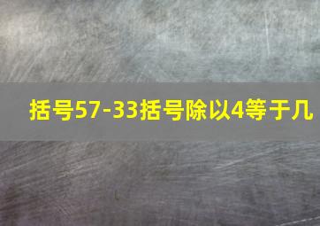 括号57-33括号除以4等于几