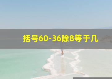 括号60-36除8等于几