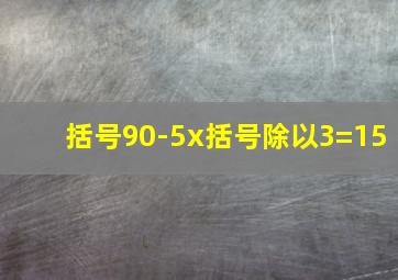 括号90-5x括号除以3=15