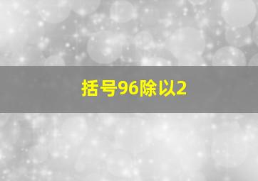 括号96除以2