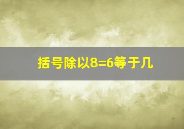 括号除以8=6等于几