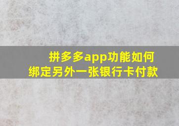 拼多多app功能如何绑定另外一张银行卡付款