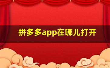 拼多多app在哪儿打开