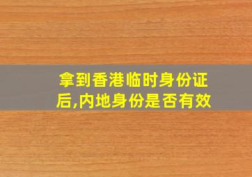 拿到香港临时身份证后,内地身份是否有效