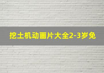 挖土机动画片大全2-3岁免