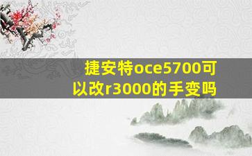 捷安特oce5700可以改r3000的手变吗