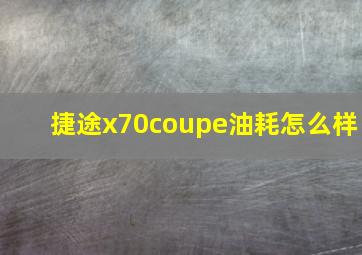 捷途x70coupe油耗怎么样