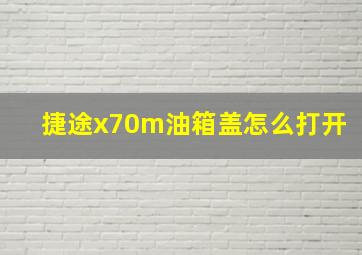 捷途x70m油箱盖怎么打开