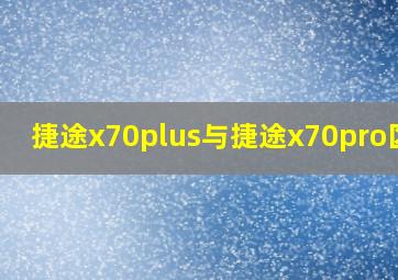 捷途x70plus与捷途x70pro区别