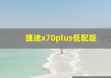 捷途x70plus低配版